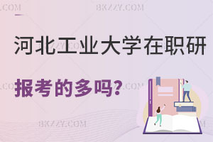 報考河北工業(yè)大學在職研究生的多嗎，認可度怎么樣？