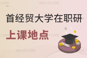 首都經濟貿易大學在職研究生上課地點在哪，要如何選擇？