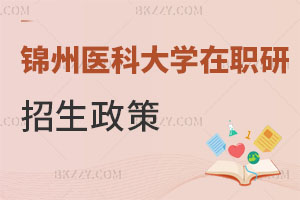 錦州醫(yī)科大學在職研究生招生政策解讀 這次別錯過了！