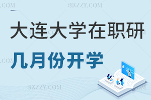 大連大學在職研究生幾月份開學，要如何報名？